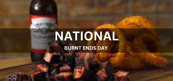 NATIONAL BURNT ENDS DAY  [नेशनल बर्न का समापन दिवस]